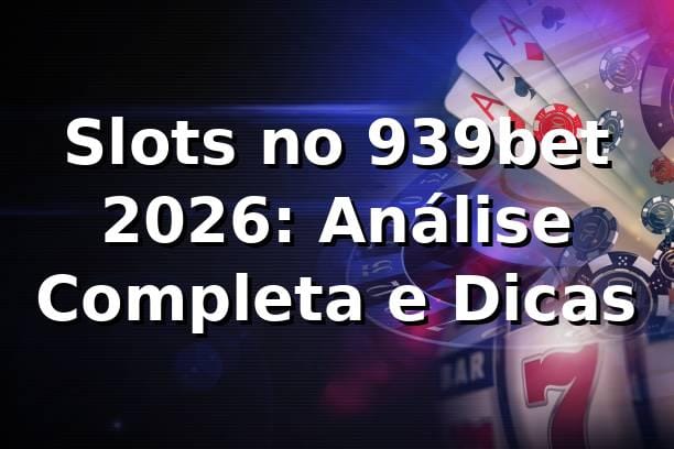 Slots no 939bet 2026: Análise Completa e Dicas